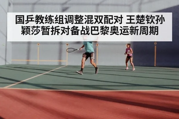 国乒教练组调整混双配对 王楚钦孙颖莎暂拆对备战巴黎奥运新周期